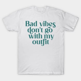 Bad vibes don't go with my outfit T-Shirt